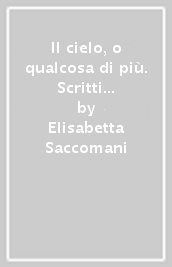 Il cielo, o qualcosa di più. Scritti per Adriano Mariuz