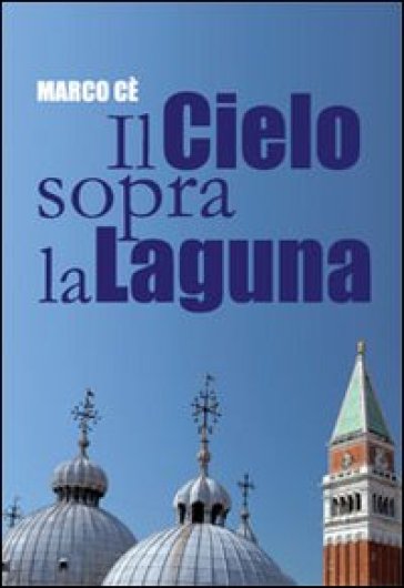 Il cielo sopra la laguna. Storie di preti raccontate dal Patriarca Marco - Marco Cè