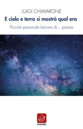 E cielo e terra si mostrò qual era. Piccola personale lezione di... poesia