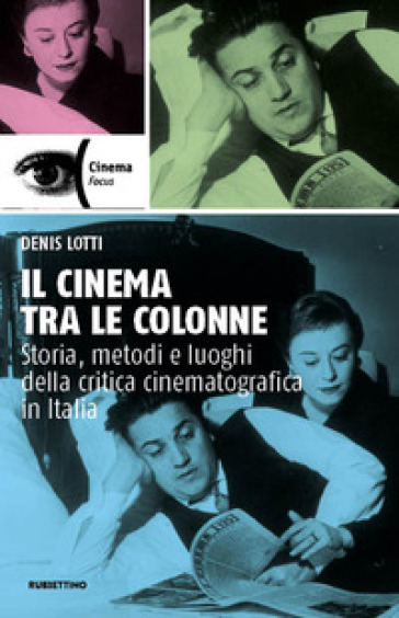 Il cinema tra le colonne. Storia, metodi e luoghi della critica cinematografica in Italia - Denis Lotti