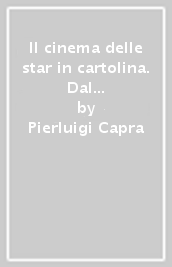 Il cinema delle star in cartolina. Dal cinema muto agli anni sessanta