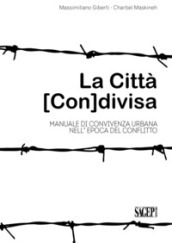 La città (con)divisa. Manuale di convivenza urbana nell epoca del conflitto