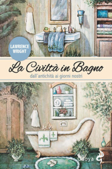 La civiltà in bagno. Dall'antichità ai giorni nostri - Lawrence Wright