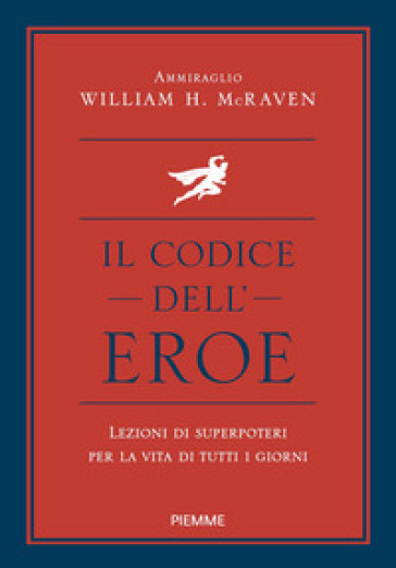 Il codice dell'eroe. Lezioni di superpoteri per la vita di tutti i giorni - William H. Mcraven