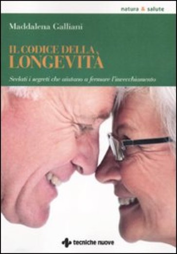 Il codice della longevità. Svelati i segreti che aiutano a fermare l'invecchiamento - Maddalena Galliani