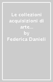 Le collezioni acquisizioni di arte contemporanea. Istituto nazionale per la grafica