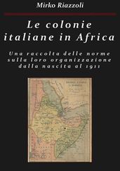 Le colonie italiane in Africa Una raccolta delle norme sulla loro organizzazione dalla nascita al 1911