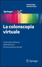 La colonscopia virtuale. Guida pratica all esame, dalle indicazioni all interpretazione dei dati