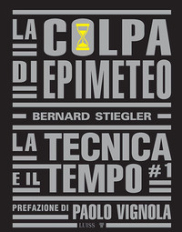 La colpa di Epimeteo. Vol. 1: La tecnica e il tempo - Bernard Stiegler