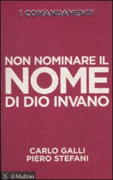 I comandamenti. Non nominare il nome di Dio invano - Carlo Galli - Piero Stefani