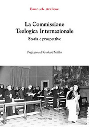 La commissione teologica internazionale. Storia e prospettive - Emanuele Avallone