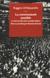 La communauté possible. La democratie des conseils d apres  Rosa Luxemburg et Hannah Arendt