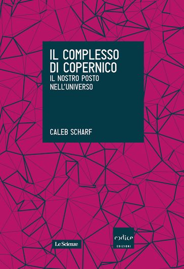 Il complesso di Copernico. Il nostro posto nell'universo - Caleb Scharf