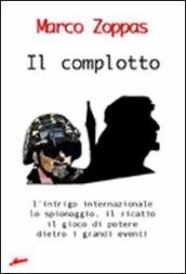 Il complotto. L intrigo internazionale, lo spionaggio, il ricatto, il gioco di potere dietro i grandi eventi