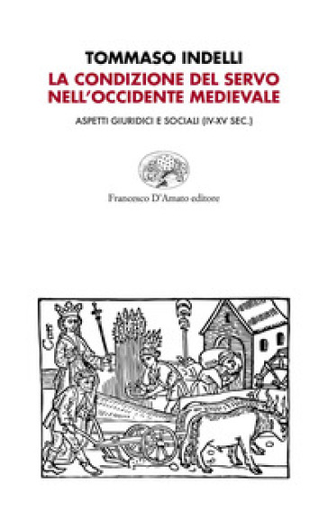 La condizione del servo nell'Occidente medievale. Aspetti giuridici e sociali (IV-XV sec.) - Tommaso Indelli