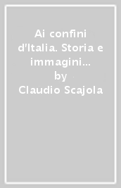 Ai confini d Italia. Storia e immagini del Ponente ligure