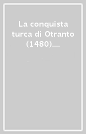 La conquista turca di Otranto (1480). Ediz. illustrata. Vol. 1: Tra storia e mito