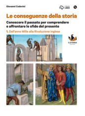 Le conseguenze della storia. Per le Scuole superiori. Con DVD-ROM. Con e-book. Con espansione online. Vol. 1: Dall anno Mille alla rivoluzione inglese