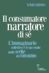 Il consumatore narratore di sé. L immaginario collettivo e il suo ruolo nelle scelte di consumo