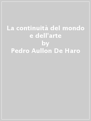 La continuità del mondo e dell'arte - Pedro Aullon De Haro