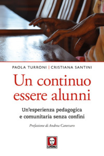 Un continuo essere alunni. Un'esperienza pedagogica e comunitaria senza confini - Cristiana Santini - Paola Turroni