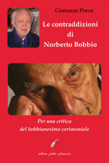 Le contraddizioni di Norberto Bobbio. Per una critica del bobbianesimo cerimoniale - Costanzo Preve