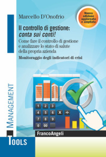 Il controllo di gestione: conta sui conti! Come fare il controllo di gestione e analizzare lo stato di salute della propria azienda. Monitoraggio degli indicatori di crisi. Ediz. ampliata - Marcello D