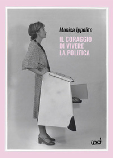 Il coraggio di vivere la politica - Monica Ippolito