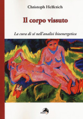 Il corpo vissuto. La cura del sè nell analisi bioenergetica