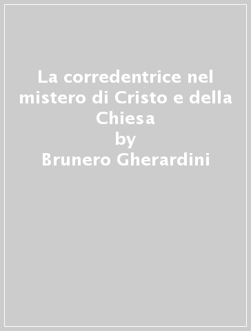 La corredentrice nel mistero di Cristo e della Chiesa - Brunero Gherardini