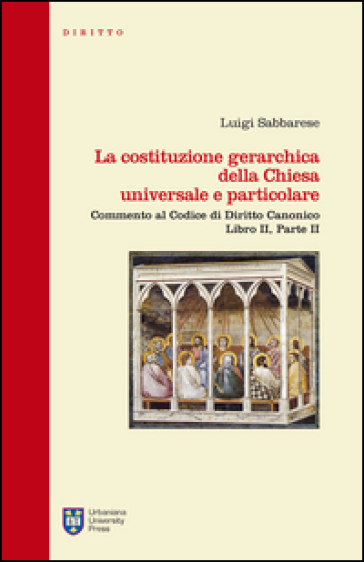 La costituzione gerarchica della Chiesa universale e particolare. Commento al codice di diritto canonico, libro II parte II - Luigi Sabbarese