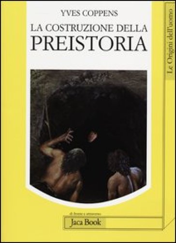 La costruzione della preistoria - Yves Coppens