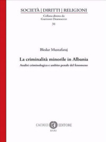 La criminalità minorile in Albania. Analisi criminologica e ambito penale del fenomeno - Bledar Mustafaraj