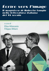 Écrire vers l image. Il magistero di Roberto Longhi nella letteratura italiana del XX secolo