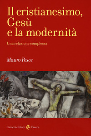 Il cristianesimo, Gesù e la modernità. Una relazione complessa - Mauro Pesce