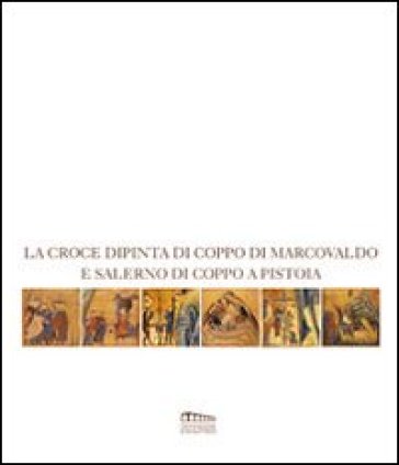 La croce dipinta di Coppo di Marcovaldo e Salerno di Coppo a Pistoia. Catalogo della mostra