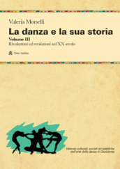 La danza e la sua storia. Valenze culturali, sociali ed estetiche dell arte della danza in Occidente. Con e-book. Vol. 3: Rivoluzioni ed evoluzioni nel XX secolo