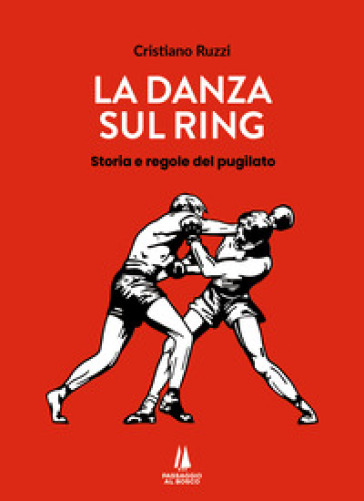 La danza sul ring. Storie e regole del pugilato - Cristiano Ruzzi