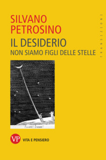 Il desiderio. Non siamo figli delle stelle - Silvano Petrosino