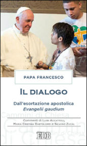 Il dialogo. Dall esortazione apostolica. Evangelii gaudium. Commenti di Luigi Accattoli, Maria Cristina Bartolomei e Silvano Zucal