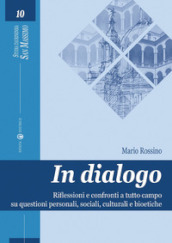 In dialogo. Riflessioni e confronti a tutto campo su questioni personali, sociali, culturali e bioetiche