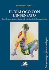 Il dialogo con l insensato. Introduzione storica e clinica alla psicopatologia fenomenologica