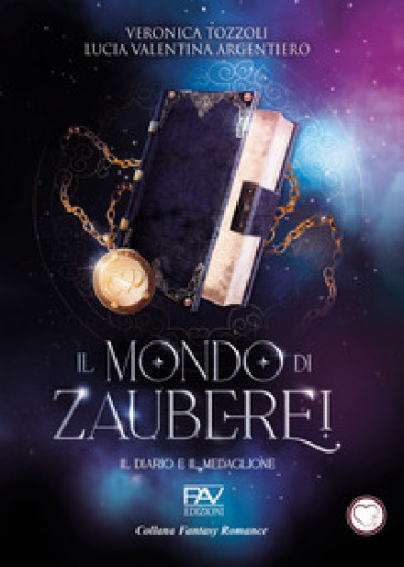 Il diario e il medaglione. Il mondo di Zauberei. Vol. 1 - Lucia Valentina Argentiero - Veronica Tozzoli