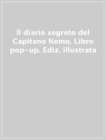 Il diario segreto del Capitano Nemo. Libro pop-up. Ediz. illustrata