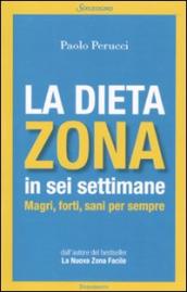 La dieta Zona in sei settimane. Magri, forti, sani per sempre