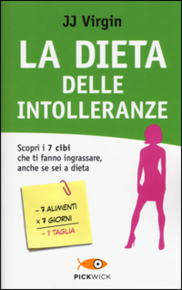 La dieta delle intolleranze. Scopri i 7 cibi che ti fanno ingrassare, anche se sei a dieta - J. J. Virgin