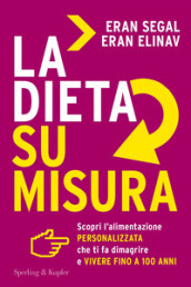 La dieta su misura. Scopri l alimentazione personalizzata che ti fa dimagrire e vivere fino a 100 anni