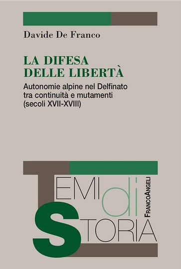 La difesa delle libertà. Autonomie alpine nel Delfinato tra continuità e mutamenti (secoli XVII-XVIII) - Davide De Franco