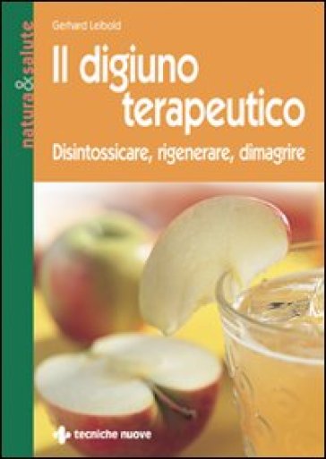 Il digiuno terapeutico. Disintossicare, rigenerare, dimagrire - Gerhard Leibold