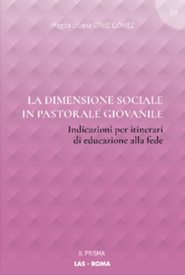 La dimensione sociale in pastorale giovanile. Indicazioni per itinerari di educazione alla fede - Magda Liliana Cruz Gómez